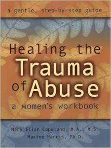 Healing the Trauma of Abuse: A Women’s Workbook by Mary Ellen Copeland and Maxine Harris