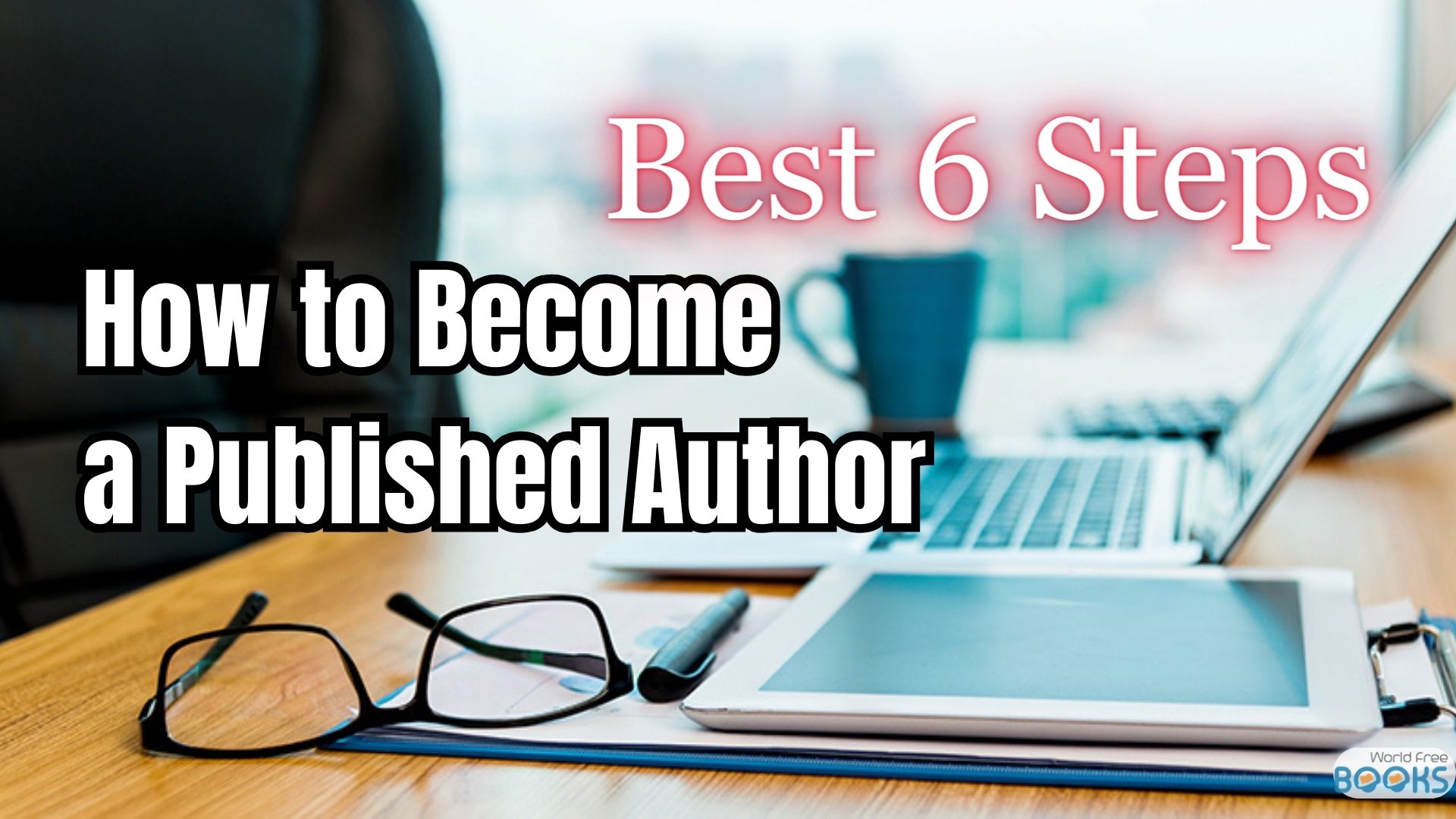 How to Become a Published Author Best 6 Steps