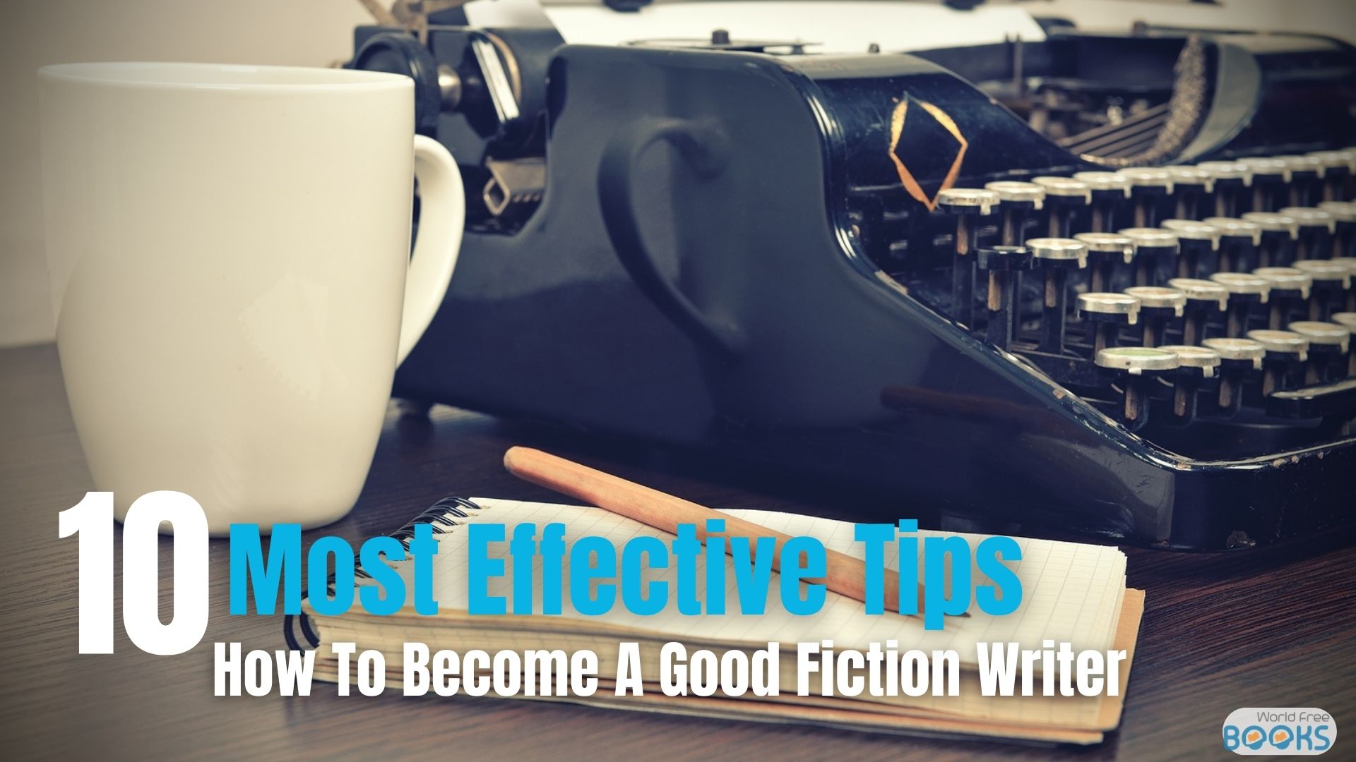 How To Become A Good Fiction Writer: 10 Most Effective Tips