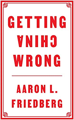 Getting China Wrong by Aaron L Friedberg