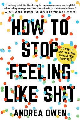 How to Stop Feeling Like Sh*t By Andrea Owen