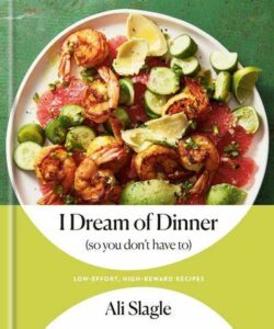 Best Cook books- I Dream of Dinner (so You Don't Have To) By Ali Slagle