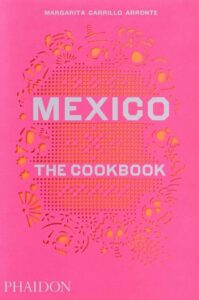 Best Cook books- Mexico: The Cookbook By Margarita Carrillo Arronte