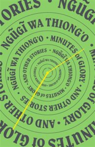 Minutes of Glory: and Other Stories, by Ngũgĩ wa Thiong’o