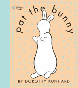 Pat the Bunny by Dorothy Kunhardt, 1940