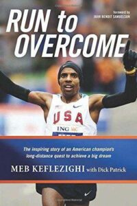 “Run to Overcome: The Inspiring Story of an American Champion’s Long-Distance Quest to Achieve a Big Dream” by Meb Keflezighi