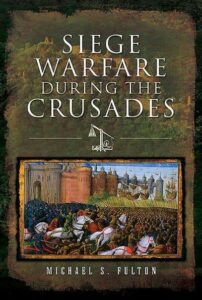 Siege Warfare During the Crusades by Michael S. Fulton