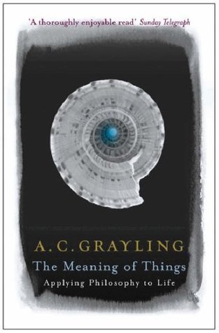 The Meaning of Things by A C Grayling