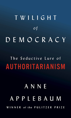 Twilight of Democracy By Anne Applebaum