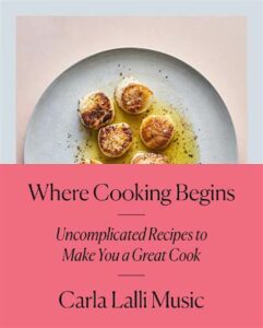 Best Cook Books- Where Cooking Begins by Carla Lalli Music