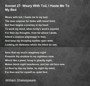 Sonnet 27 - “Weary with toil, I haste me to my bed”