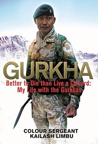 GURKHA Better to Die than Live a Coward By Kailash Limbu