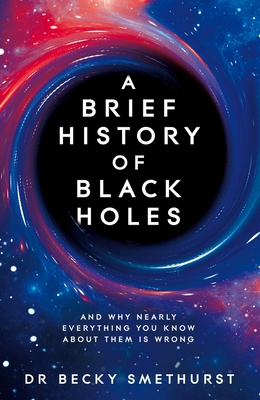 A Brief History of Black Holes By Becky Smethurst