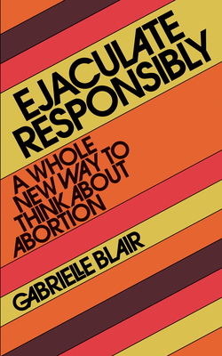 Ejaculate Responsibly By Gabrielle Stanley Blair