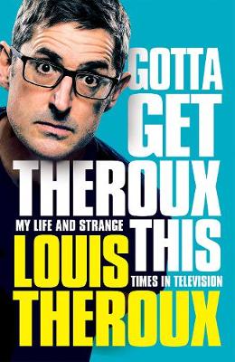 Gotta Get Theroux This By Louis Theroux