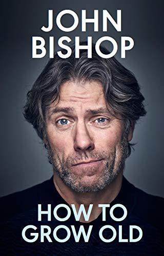 How to Grow Old By John Bishop