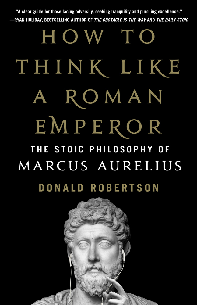 How to Think Like a Roman Emperor By Donald Robertson