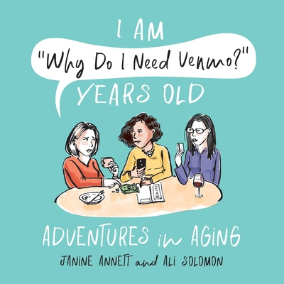 I Am "Why Do I Need Venmo?" Years Old By Janine Annett