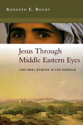 Jesus Through Middle Eastern Eyes By Kenneth E. Bailey