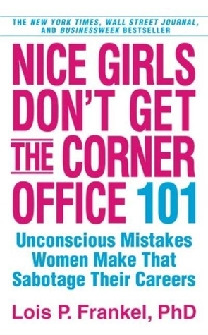 Nice Girls Don't Get the Corner Office By Lois P. Frankel