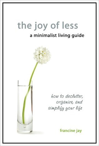 The Joy of Less, A Minimalist Living Guide By Francine Jay