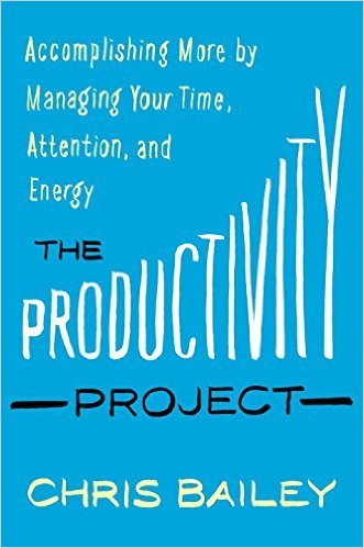 The Productivity Project By Chris Bailey