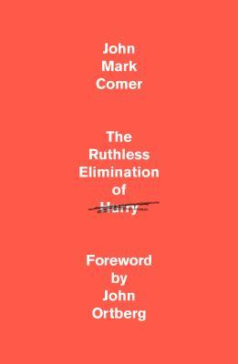 The Ruthless Elimination of Hurry By John Mark Comer