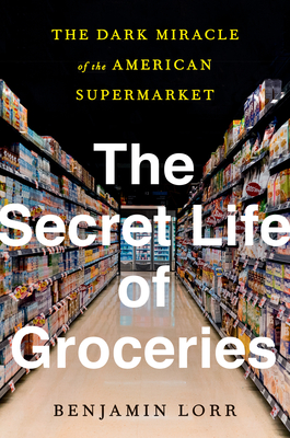 The Secret Life of Groceries By Benjamin Lorr