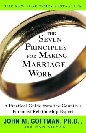 The Seven Principles for Making Marriage Work By John M. Gottman