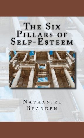 The Six Pillars of Self-Esteem By Nathaniel Branden