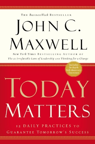 Today Matters By John C. Maxwell