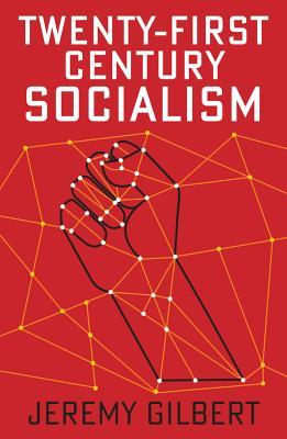 Twenty-First Century Socialism By Jeremy Gilbert