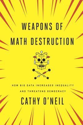 Weapons of Math Destruction By Cathy O'Neil