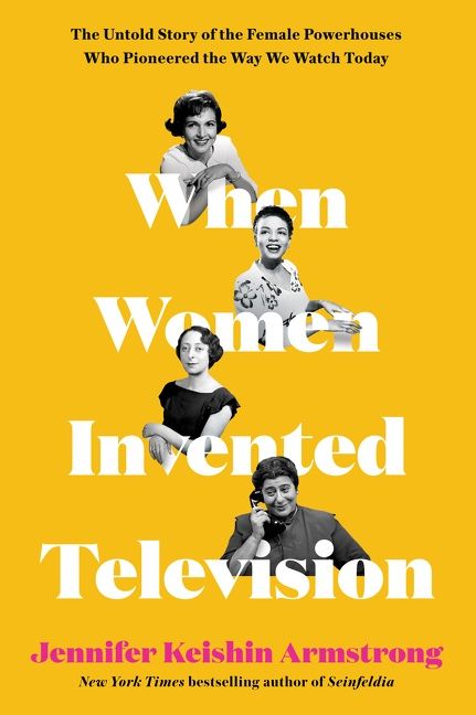 When Women Invented Television By Jennifer Keishin Armstrong