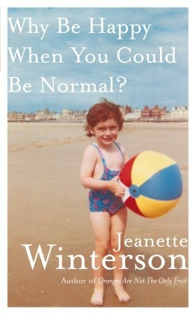 Why Be Happy When You Could Be Normal? By Jeanette Winterson