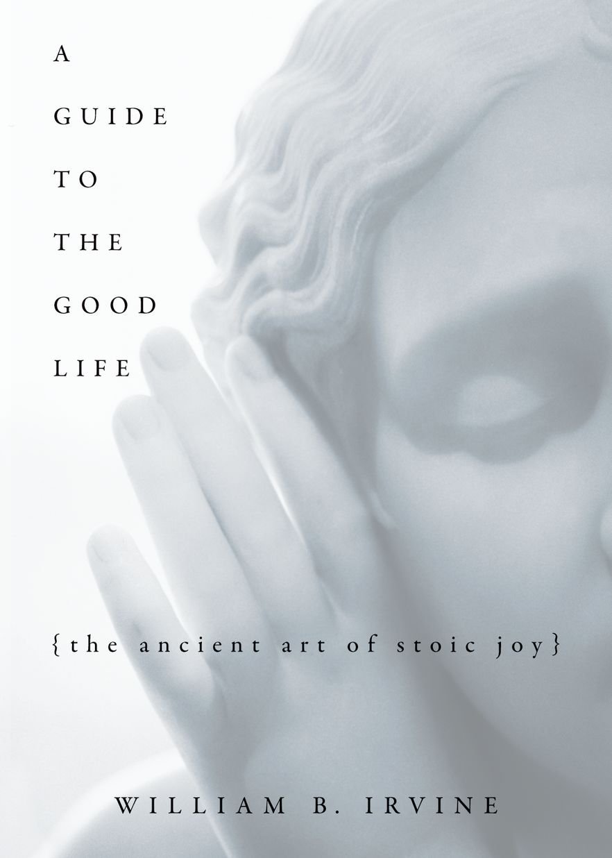A Guide to the Good Life By William Braxton Irvine
