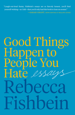 Good Things Happen to People You Hate By Rebecca Fishbein