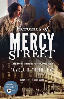 Heroines of Mercy Street By Pamela D. Toler