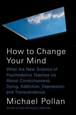 How to Change Your Mind By Michael Pollan