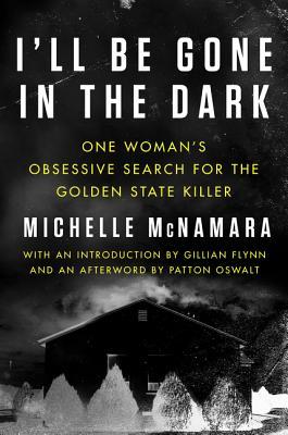 I'll Be Gone in the Dark By Michelle McNamara