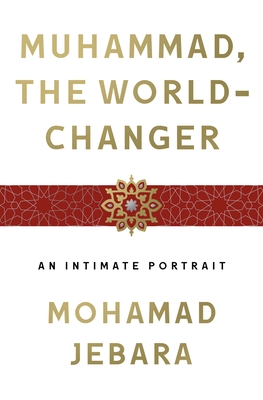 Muhammad, the World-Changer By Mohamad Jebara