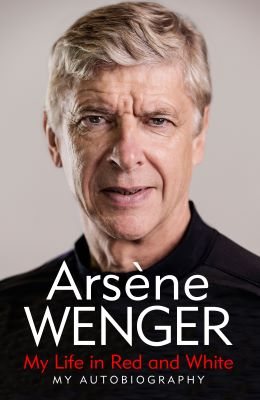 My Life in Red and White By Arsène Wenger