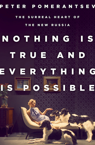 Nothing Is True and Everything Is Possible By Peter Pomerantsev