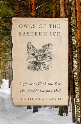 Owls of the Eastern Ice By Jonathan C. Slaght