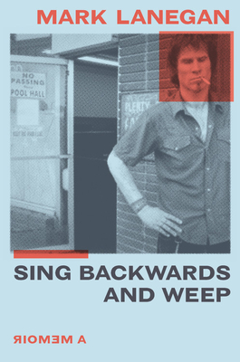 Sing Backwards and Weep By Mark Lanegan