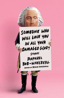 Someone Who Will Love You in All Your Damaged Glory By Raphael Bob-Waksberg