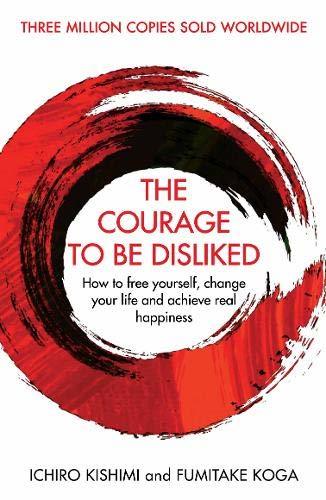 The Courage to Be Disliked By Ichiro Kishimi