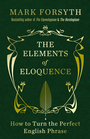 The Elements of Eloquence By Mark Forsyth