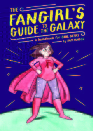 The Fangirl's Guide to the Galaxy By Sam Maggs