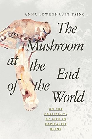 The Mushroom at the End of the World By Anna Tsing